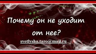 ОНЛАЙН ГАДАНИЕ. ПОЧЕМУ ОН НЕ УХОДИТ ОТ НЕЕ?