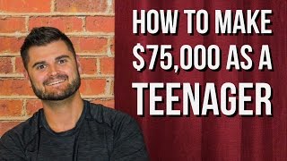 How To Make $75,000 As A Teenager (A Real Business Plan)