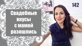 142 - Свадебные вкусы с мамой не совпадают