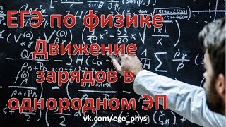 ЕГЭ по физике. Движение заряда в однородном электрическом поле. Теория и задачи