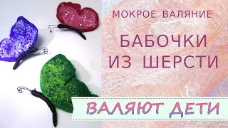 ✿ Мокрое валяние ✿ Бабочки из шерсти ✿ Валяют дети ✿