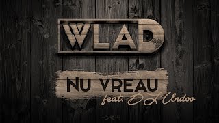 Wlad - Nu Vreau (feat. DJ Undoo)