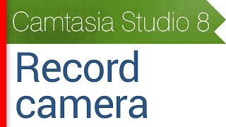 16. Вкладка Record Camera - запись с веб-камеры. Видеокурс Camtasia Studio 8