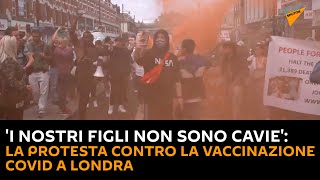 'I nostri figli non sono cavie': la #protesta contro la vaccinazione Covid a Londra