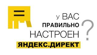 Настройка Директа. У Вас правильно настроен ЯНДЕКС ДИРЕКТ
