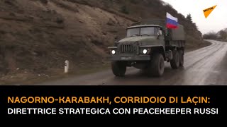 Nagorno-Karabakh, Corridoio di Laçın: direttrice strategica con peacekeeper russi