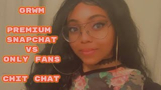 GRWM/ONLY FANS VS PREMIUM SNAPCHAT