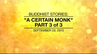 BUDDHIST STORIES: A CERTAIN MONK - PART3/3 - Sep 29, 2015