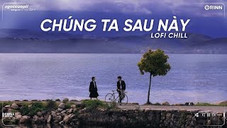 Suýt Nữa Thì Freak D , Chúng Ta Sau Này ft Anh Đã Từ Bỏ Rồi Đấy - Nhạc Lofi Nhẹ Nhàng Tâm Trạng