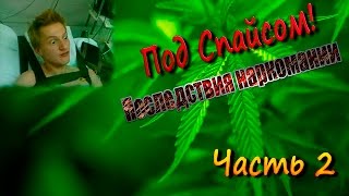 Под Спайсом! Часть 2! Последствия наркотиков.  Жесть!!!