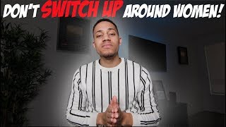 Don't Switch Up Around Women!