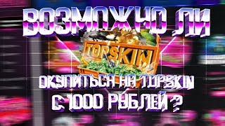 ВОЗМОЖНО ЛИ ОКУПИТЬСЯ НА TOPSKIN С 1000 РУБЛЕЙ?