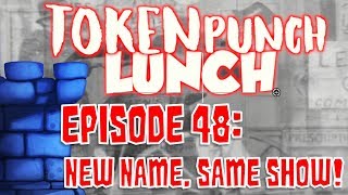 Token Punch Lunch - Episode 48: New Name...Same Show!