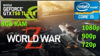 World War Z || Core i5-760 || GTX 750 Ti 2GB || 8GB Ram || 1080p || 900p || 720p