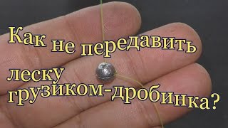 Как прицепить грузик- дробинку, чтобы не передавить леску.