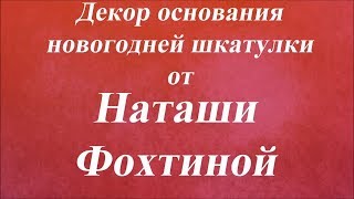 Декор основания новогодней шкатулки. Университет Декупажа. Наташа Фохтина