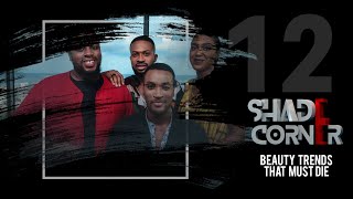 Shade Corner 2 - Beauty Trends That Must Die (EP 12)