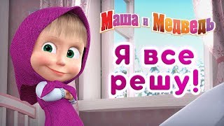 Маша и Медведь - ? Я всё решу! ?