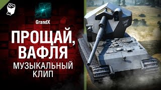 Прощай, Вафля - музыкальный клип от GrandX [World of Tanks]