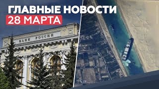 Новости дня — 28 марта: отмена льготных условий ЦБ, спасение Ever Given – RT на русском