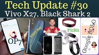 #30 Tech Update - Vivo X27, Xiaomi Black Shark 2, OnePlus 7, Google BOLO, Fitbit Smartband, Facebook