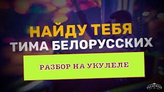ТИМА БЕЛОРУССКИХ - НАЙДУ ТЕБЯ // Разбор на УКУЛЕЛЕ