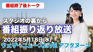 【スタジオ裏から】番組振り返り放送　(ウェザーニュースLiVE アフターヌーン 2022.5.18)