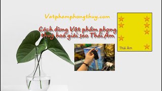 [Hoá giải sao Hạn] Hoá giải sao Thái Âm bằng Vật phẩm phong thuỷ