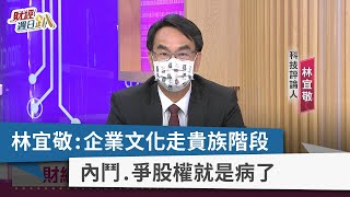 【財經週日趴】林宜敬：企業文化走貴族階段 內鬥.爭股權就是病了 2022.04.24