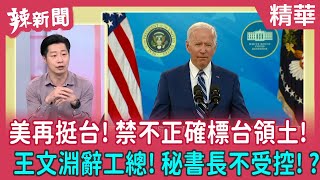 【辣新聞 精華】美再挺台!禁不正確標台領土! 王文淵辭工總!秘書長不受控!? 2022.03.14