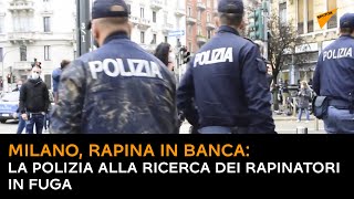 Milano, rapina in banca: la polizia alla ricerca dei rapinatori in fuga