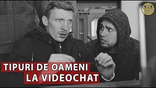 TIPURI DE OAMENI LA VIDEOCHAT #3Chestii