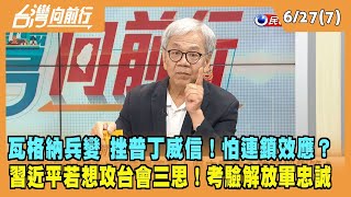 2023.06.27【台灣向前行 Part7】瓦格納兵變 挫普丁威信！怕連鎖效應？紐時：習近平若想攻台會三思！考驗解放軍忠誠