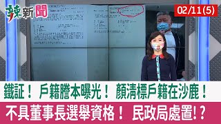 【辣新聞152 重點摘要】鐵証！ 戶籍謄本曝光！ 顏清標戶籍在沙鹿！ 不具董事長選舉資格！ 民政局處置!? 2022.02.11(5)