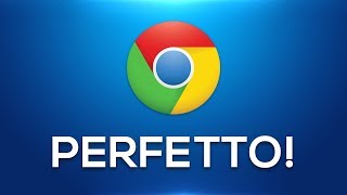 Trasforma Google Chrome nel Browser PERFETTO!