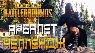 PLAYERUNKNOWN'S BATTLEGROUNDS — АРБАЛЕТ ЧЕЛЛЕНДЖ В ДЕЙСТВИИ! СКОЛЬКО БУДЕТ УБИЙСТВ?!?