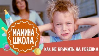 Как перестать кричать на ребенка | Мамина школа | 24.06.2017