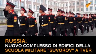 Russia, il nuovo complesso di edifici della Scuola Militare "Suvorov" a Tver