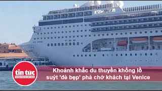 Khoảnh khắc du thuyền khổng lồ suýt 'đè bẹp' phà chở khách tại Venice