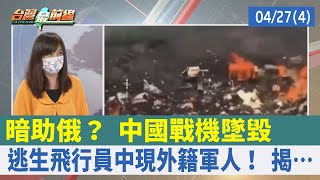 暗助俄？ 中國戰機墜毀 逃生飛行員中現外籍軍人！ 揭…【台灣最前線 重點摘要】2022.04.27(4)