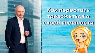 Как перестать тревожиться о своей внешности
