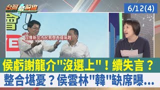 侯虧謝龍介"沒選上"! 續失言?整合堪憂? 侯雲林"韓"缺席曝...【台灣最前線 重點摘要】2023.06.12(4)