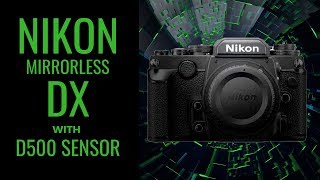 Nikon DX MIRRORLESS Body with D500 Sensor APS-C Mirrorless from Nikon?