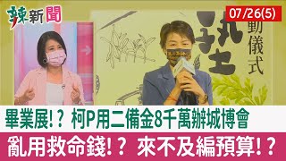 【辣新聞152 重點摘要】畢業展!? 柯P用"二備金8千萬"辦城博會 亂用救命錢!? 來不及編預算!? 2022.07.26(5)