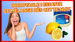 mélangez le citron et la vaseline juste avant de dormir le résultat est magnifique