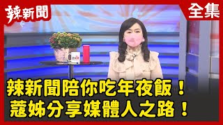 【辣新聞152】辣新聞陪你吃年夜飯！蔻姊分享媒體人之路！ 2022.01.31