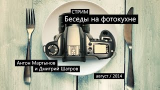 Беседы на фотокухне. Антон Мартынов, Дмитрий Шатров.