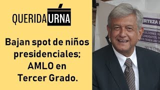 QUERIDA URNA: Bajan spot de niños presidenciales; AMLO en Tercer Grado.
