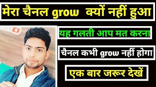 Mera channel grow kyon Nahin hua| how to grow YouTube channel | yah Galti aap mat karna