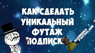 КАК СДЕЛАТЬ УНИКАЛЬНЫЙ ФУТАЖ ПОДПИСКИ?! СМОТРИ ЗДЕСЬ!
